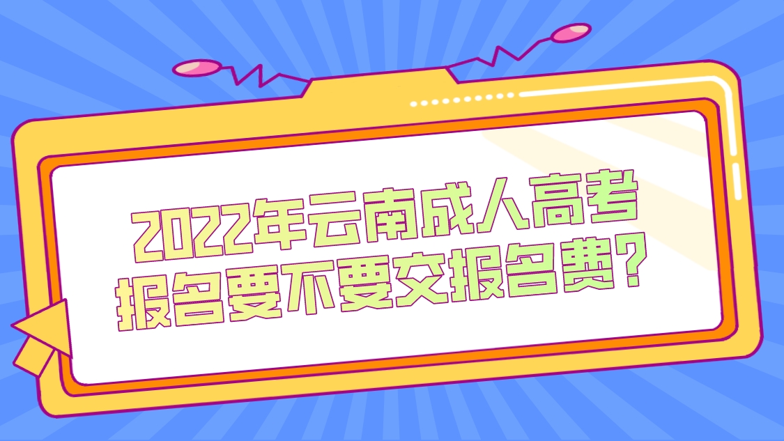 2022年云南成人高考報名要不要交報名費？